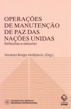 Operações de manutenção de paz das Nações Unidas - Reflexões e debates - Vanessa Braga Matijascic (Org.)