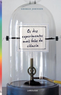 OS DEZ EXPERIMENTOS MAIS BELOS DA CIÊNCIA - George Johnson - comprar online