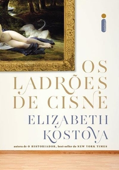 OS LADRÕES DE CISNE - Elizabeth Kostova