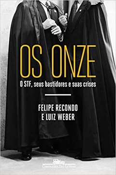 OS ONZE - O STF, SEUS BASTIDORES E SUAS CRISES - Felipe Recondo | Luiz Weber