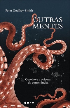 OUTRAS MENTES: O POLVO E A ORIGEM DA CONSCIENCIA - Peter Godfrey-Smith