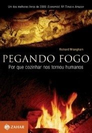 PEGANDO FOGO - Por que cozinhar nos tornou humanos - Richard Wrangham