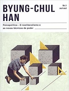 PSICOPOLÍTICA: O NEOLIBERALISMO E AS NOVAS TÉCNICAS DE PODER - Byung-Chul Han