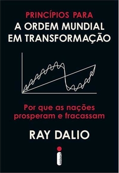 PRINCÍPIOS PARA A ORDEM MUNDIAL EM TRANSFORMAÇÃO - Por que as nações prosperam e fracassam - RAY DALIO