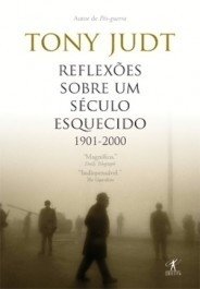 REFLEXÕES SOBRE UM SÉCULO ESQUECIDO - 1901-2000 - Tony Judt