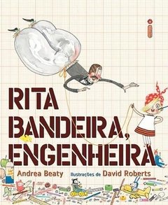 RITA BANDEIRA, ENGENHEIRA - Andrea Beaty (Autor), David Roberts (Ilustrador), Bruna Beber (Tradutor)
