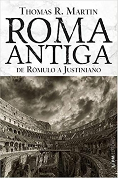 ROMA ANTIGA - de Rômulo a Justiniano - Thomas R. Martins