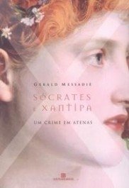 SÓCRATES E XANTIPA - Um Crime Em Atenas - Gerald Messadie