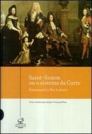 SAINT-SIMON OU O SISTEMA DA CORTE - Emmanuel Le Roy Ladurie