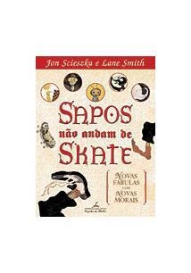 SAPOS NÃO ANDAM DE SKATE - Jon Scieszka Autor/Ilustrador: Lane Smith