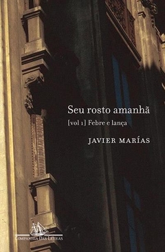 SEU ROSTO AMANHÃ - vol. 1 - Febre e Lança - Javier Marías