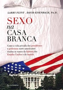 SEXO NA CASA BRANCA - Larry Flynt, David Eisenbach, Ph. D.