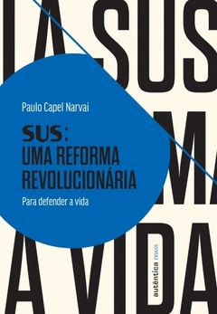 SUS: UMA REFORMA REVOLUCIONÁRA -Para defender a vida - Paulo Capel Narvai