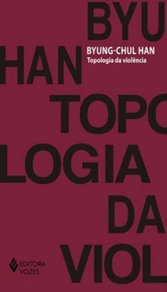 TOPOLOGIA DA VIOLÊNCIA - Byung-Chul Han