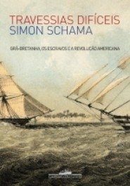 TRAVESSIAS DIFÍCEIS - Grã-Bretanha, os escravos e a Revolução Americana - Simon Schama