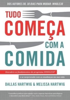 TUDO COMEÇA COM A COMIDA - Dallas E Melissa Hartwig