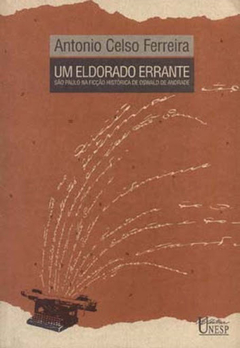 Um eldorado errante - São Paulo na ficção histórica de Oswald de Andrade - Antonio Celso Ferreira