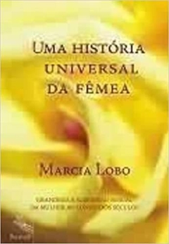 UMA HISTÓRIA UNIVERSAL DA FÊMEA - MÁRCIA LOBO
