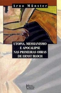 UTOPIA, MESSIANISMO E APOCALIPSE NAS PRIMEIRAS OBRAS DE ERNST BLOCH - Arno Münster - outlet