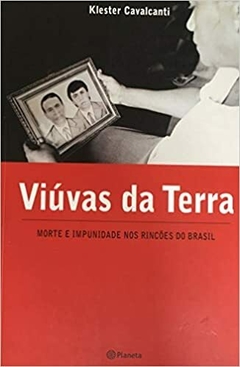 VIÚVAS DA TERRA - morte e impunidade nos rincões do Brasil - Klester Cavalcanti