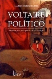 VOLTAIRE POLÍTICO - Espelhos para príncipes de um novo tempo - Marcos Antonio Lopes
