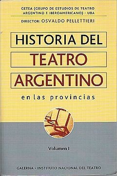 Historia del Teatro Argentino en las provincias - Vol. I - Osvaldo Pellettieri - Libro