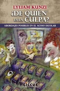 ¿De quién es la culpa? - Abordajes posibles en el acoso escolar - Lyliam Kunzi - Libro