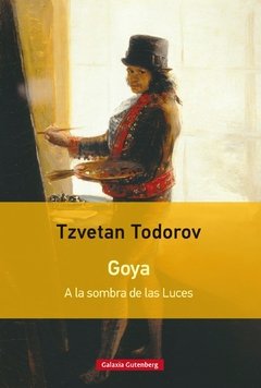 Goya - A la sombra de las luces - Tzvetan Todorov - Libro