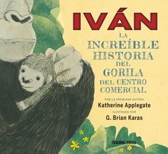 Iván. La increible historia del gorila en el centro comercial - Katherine Applegate - Libro