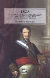 1808 la clave de la emancipación hispanoamericana - Eduardo Martiré - Libro