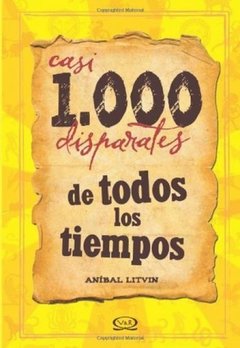 Casi 1000 disparates de todos los tiempos - Aníbal Litvin - Libro