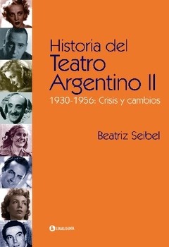Historia del teatro argentino II (1930 - 1956) Crisis y cambios - Beatriz Seibel - Libro
