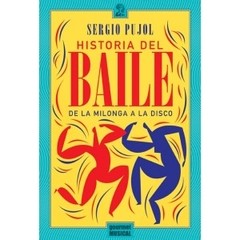 Historia del baile - De la milonga a la disco - Sergio Pujol - Libro