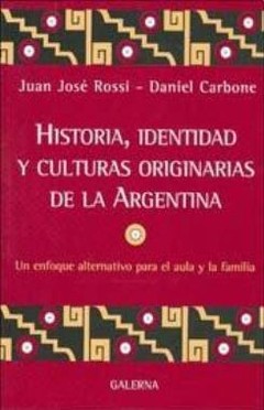 Historia, identidad y culturas originarias de la Argentina - Juan José Rossi y Daniel Carbone - Libro