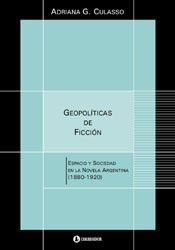 Geopolíticas de ficción. Espacio y sociedad en la novela argentina - Adriana Culsaso - Libro