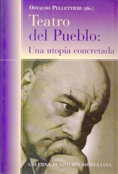 Teatro del Pueblo - Una utopía concretada - Osvaldo Pellettieri - Libro