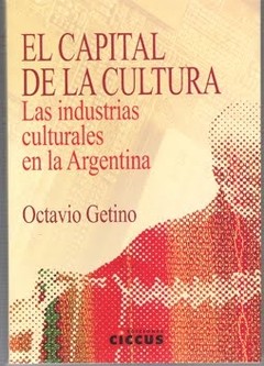 El capital de la cultura. Las industrias culturales en la Argentina - Octavio Getino - Libro