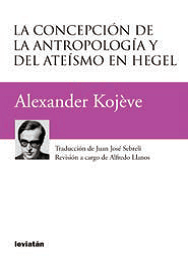 La concepción de la antropología y del ateísmo en Hegel - Alexander Kojéve - Libro