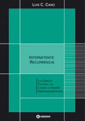 Intermitente recurrencia. La ciencia ficción y el canon literario hispanoamericano - Libro