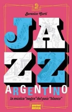 Jazz argentino - La música "negra" del país "blanco - Berenice Corti - Libro