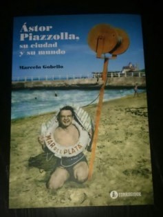 Ástor Piazzolla su ciudad y su mundo - Marcelo Gobello - Libro