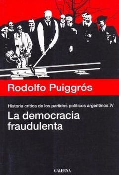 La democracia fraudulenta - Historia crítica de los partidos políticos - Tomo IV - Rodolfo Puiggrós