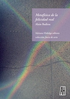 Metafísica de la felicidad real - Alan Badiou - Libro
