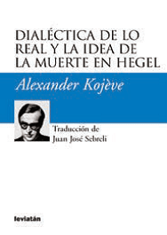 Dialéctica de lo real y la idea de la muerte en Hegel - Alexander Kojeve - Libro