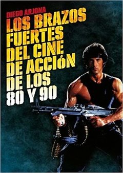 Los brazos fuertes del cine de acción de los 80 y 90 - Diego Arjona - Libro
