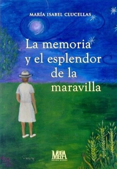 La memoria y el esplendor de la maravilla - María Isabel Clucellas - Libro