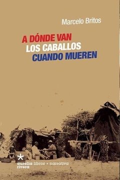 A donde van los caballos cuando mueren - Marcelo Britos - Libro