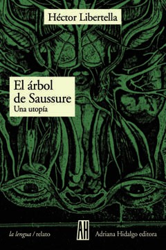 El árbol de Saussure - Una Utopía - Héctor Libertella - Libro