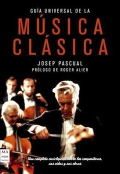 Guia Universal de la musica clasica- Josep Pascual - Libro