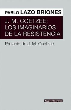 J. M. Coetzee - Los imaginarios de la resistencia - Pablo Lazo Briones
